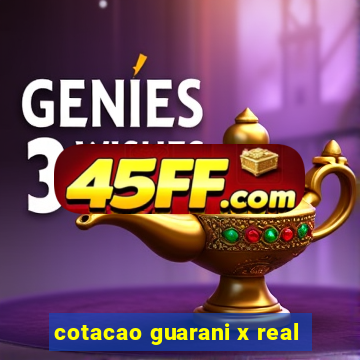 cotacao guarani x real